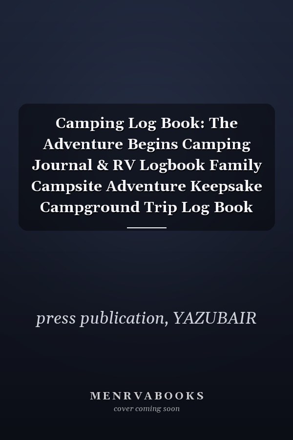 Camping Log Book: The Adventure Begins Camping Journal & RV Logbook Family Campsite Adventure Keepsake Campground Trip Log Book
