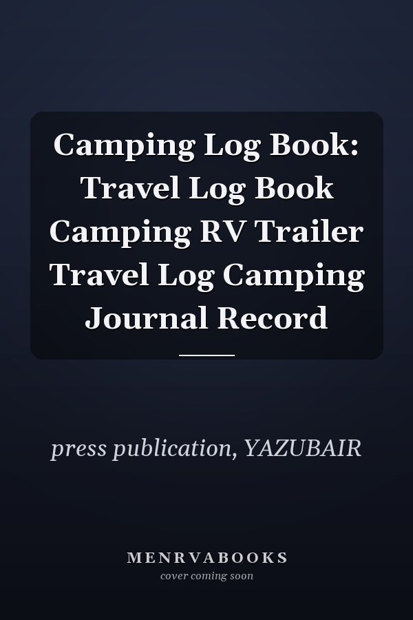 Camping Log Book: Travel Log Book Camping RV Trailer Travel Log Camping Journal Record