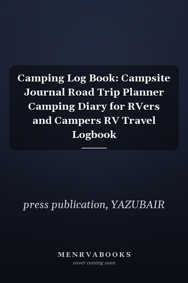 Camping Log Book: Campsite Journal Road Trip Planner Camping Diary for RVers and Campers RV Travel Logbook