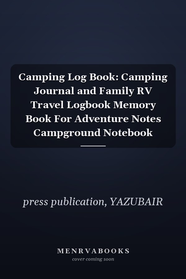 Camping Log Book: Camping Journal and Family RV Travel Logbook Memory Book For Adventure Notes Campground Notebook