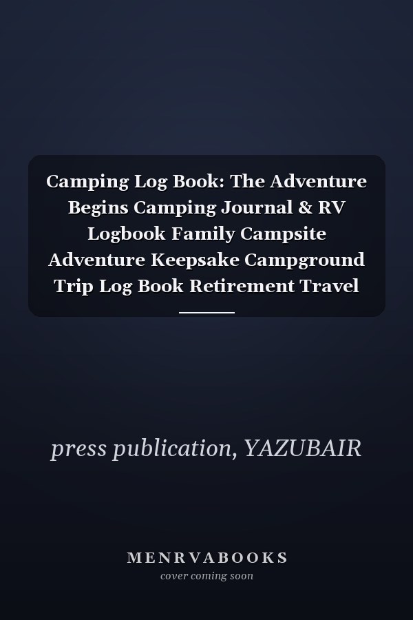 Camping Log Book: The Adventure Begins Camping Journal & RV Logbook Family Campsite Adventure Keepsake Campground Trip Log Book Retirement Travel Gifts