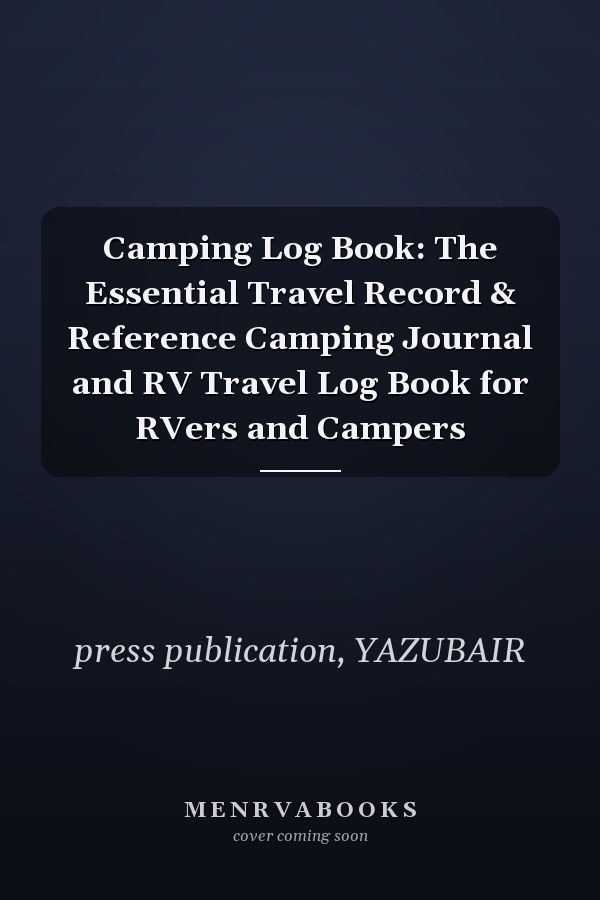 Camping Log Book: The Essential Travel Record & Reference Camping Journal and RV Travel Log Book for RVers and Campers