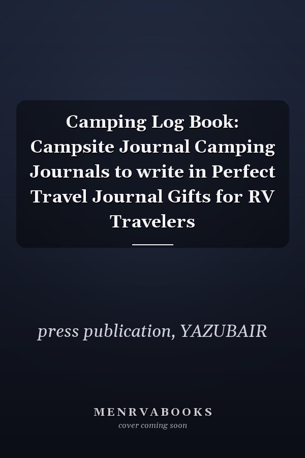 Camping Log Book: Campsite Journal Camping Journals to write in Perfect Travel Journal Gifts for RV Travelers