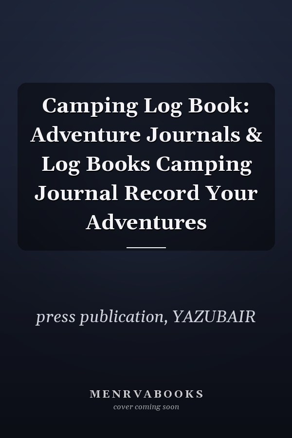 Camping Log Book: Adventure Journals & Log Books Camping Journal Record Your Adventures