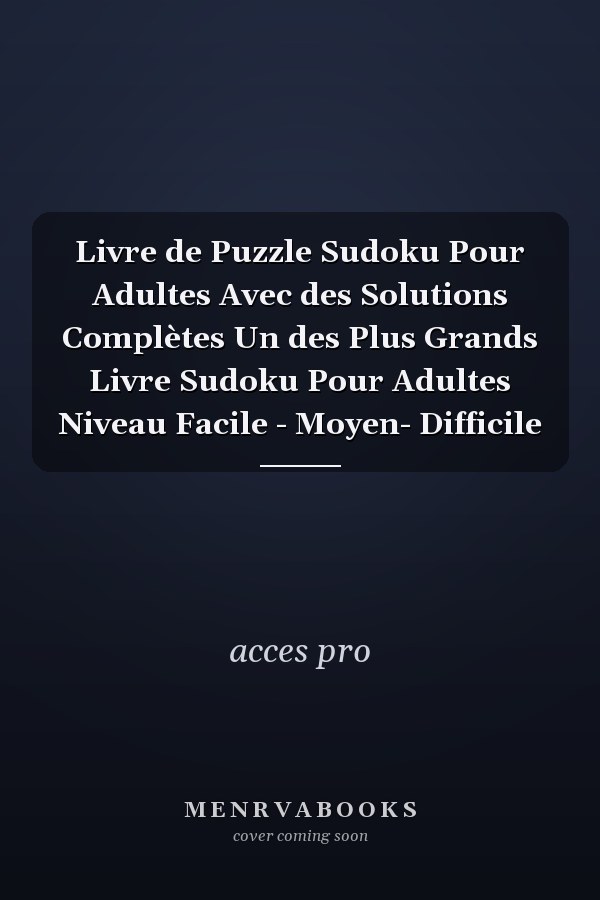 Livre de Puzzle Sudoku Pour Adultes Avec des Solutions Complètes Un des Plus Grands Livre Sudoku Pour Adultes Niveau Facile - Moyen- Difficile