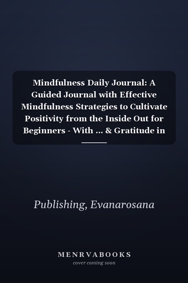 Mindfulness Daily Journal: A Guided Journal with Effective Mindfulness Strategies to Cultivate Positivity from the Inside Out for Beginners - With ... & Gratitude in the Morning and Evening
