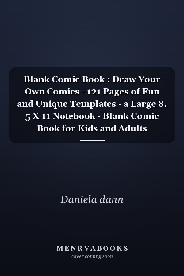 Blank Comic Book : Draw Your Own Comics - 121 Pages of Fun and Unique Templates - a Large 8. 5 X 11 Notebook - Blank Comic Book for Kids and Adults