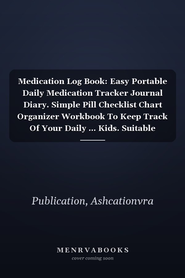 Medication Log Book: Easy Portable Daily Medication Tracker Journal Diary. Simple Pill Checklist Chart Organizer Workbook To Keep Track Of Your Daily ... Kids. Suitable Notebook Gift For Caregiver.
