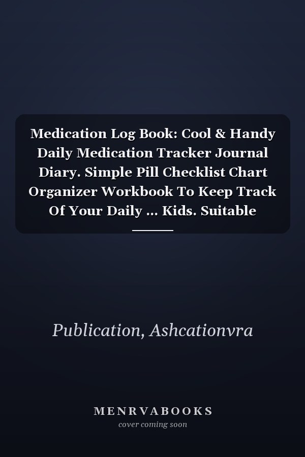 Medication Log Book: Cool & Handy Daily Medication Tracker Journal Diary. Simple Pill Checklist Chart Organizer Workbook To Keep Track Of Your Daily ... Kids. Suitable Notebook Gift For Caregiver.