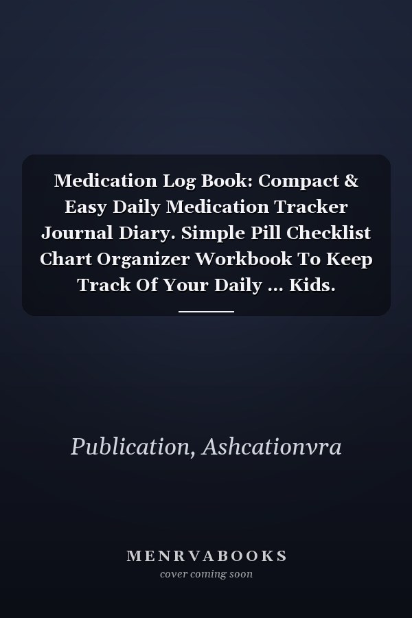 Medication Log Book: Compact & Easy Daily Medication Tracker Journal Diary. Simple Pill Checklist Chart Organizer Workbook To Keep Track Of Your Daily ... Kids. Suitable Notebook Gift For Caregiver.