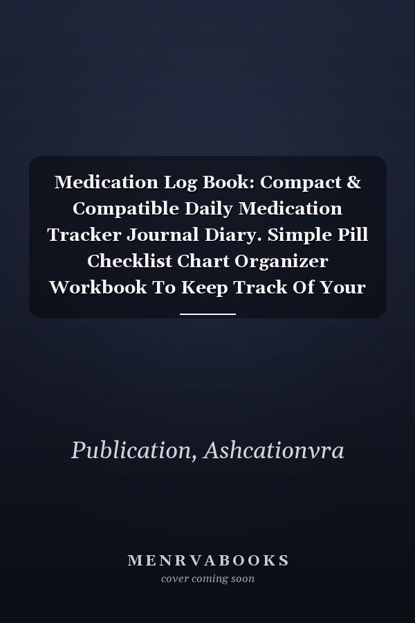Medication Log Book: Compact & Compatible Daily Medication Tracker Journal Diary. Simple Pill Checklist Chart Organizer Workbook To Keep Track Of Your ... Kids. Suitable Notebook Gift For Caregiver.