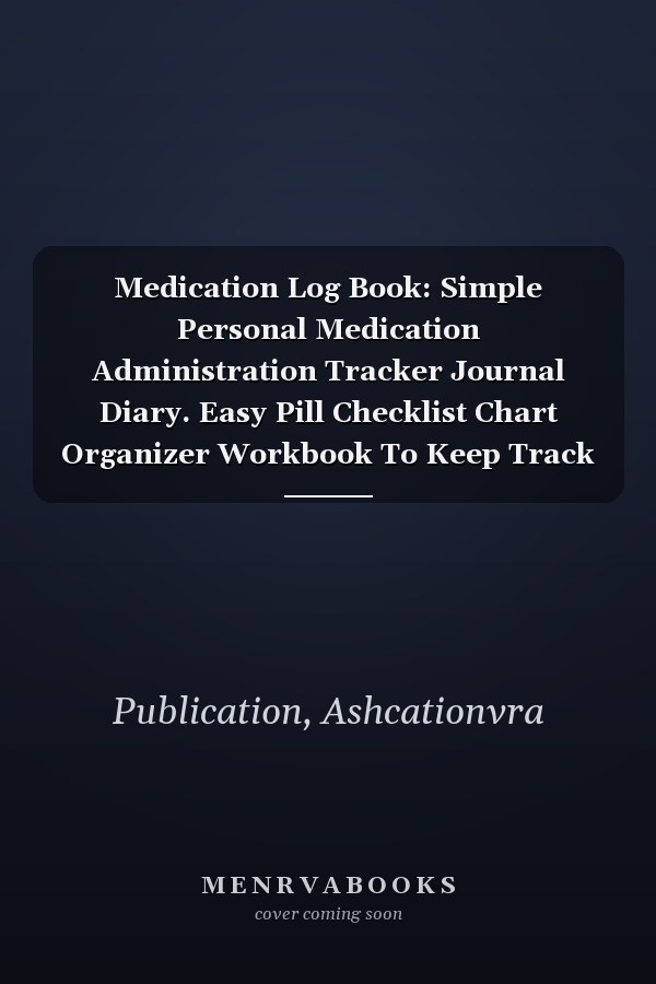 Medication Log Book: Simple Personal Medication Administration Tracker Journal Diary. Easy Pill Checklist Chart Organizer Workbook To Keep Track Of ... Kids. Suitable Notebook Gift For Caregiver