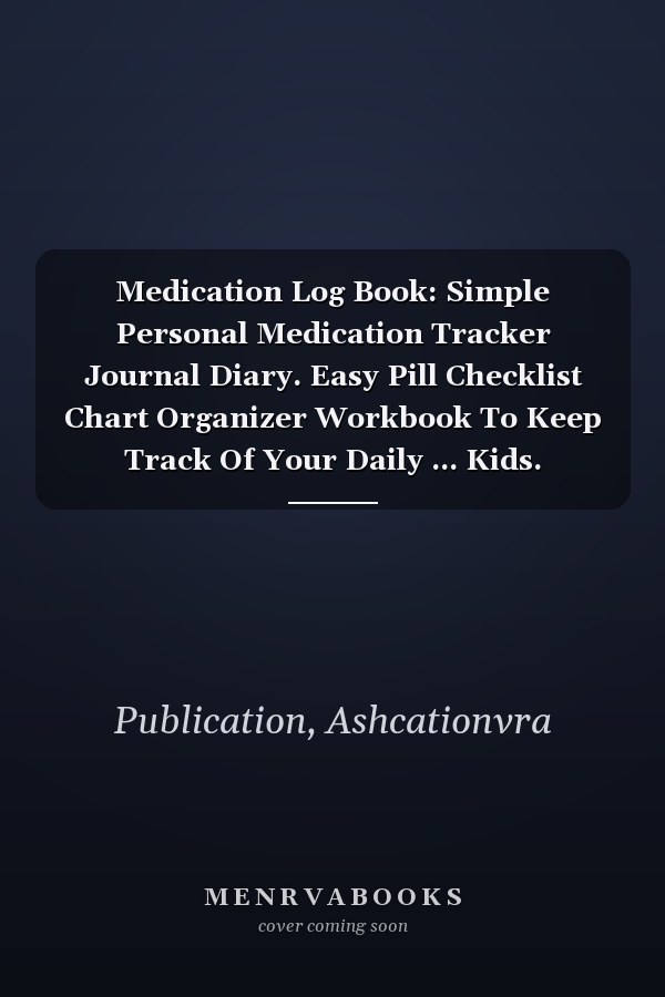 Medication Log Book: Simple Personal Medication Tracker Journal Diary. Easy Pill Checklist Chart Organizer Workbook To Keep Track Of Your Daily ... Kids. Suitable Notebook Gift For Caregiver.