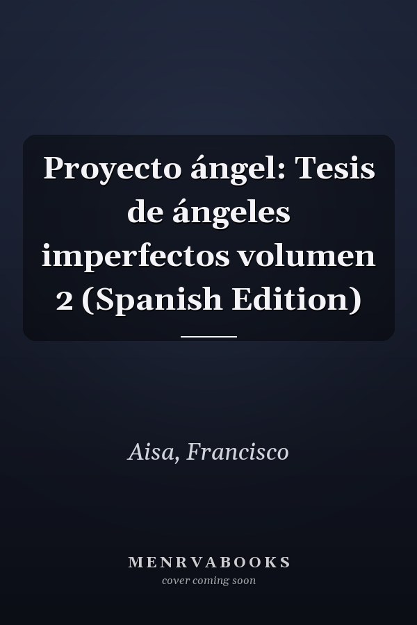 Proyecto ángel: Tesis de ángeles imperfectos volumen 2 (Spanish Edition)