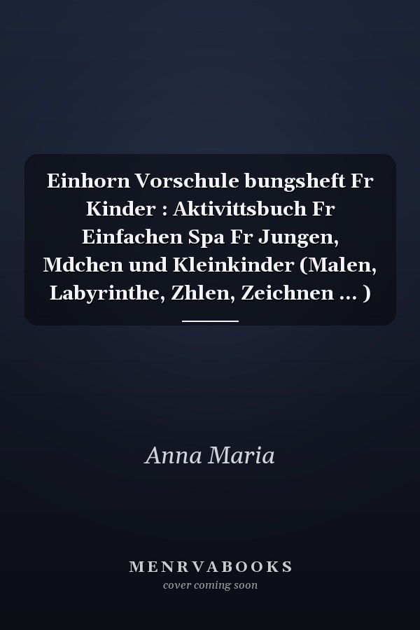 Einhorn Vorschule bungsheft Fr Kinder : Aktivittsbuch Fr Einfachen Spa Fr Jungen, Mdchen und Kleinkinder (Malen, Labyrinthe, Zhlen, Zeichnen ... )