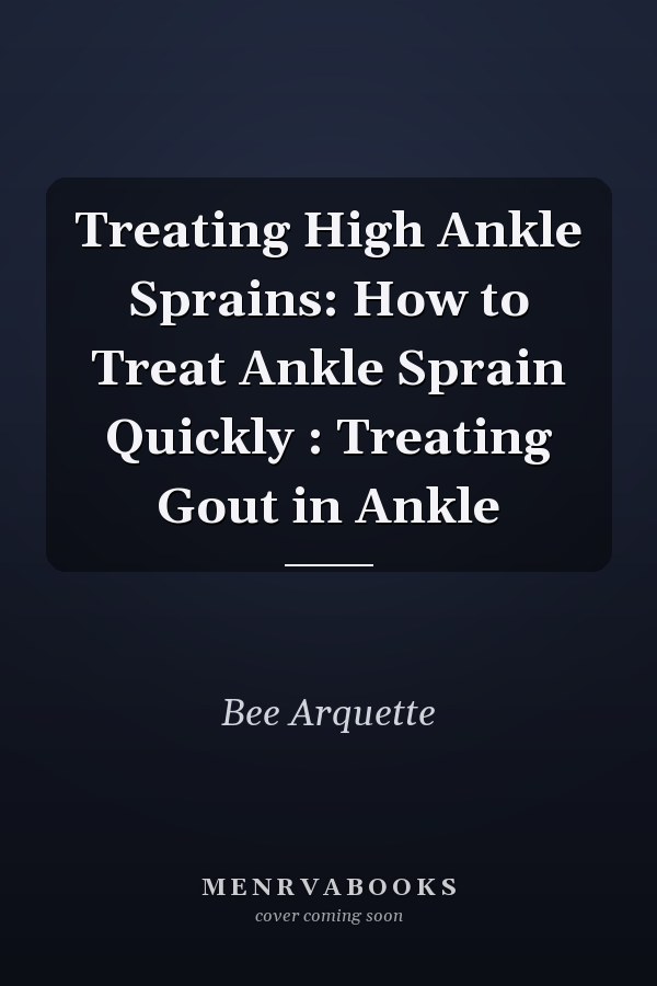 Treating High Ankle Sprains: How to Treat Ankle Sprain Quickly : Treating Gout in Ankle
