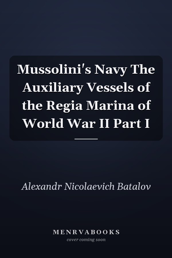 Mussolini's Navy The Auxiliary Vessels of the Regia Marina of World War II Part I