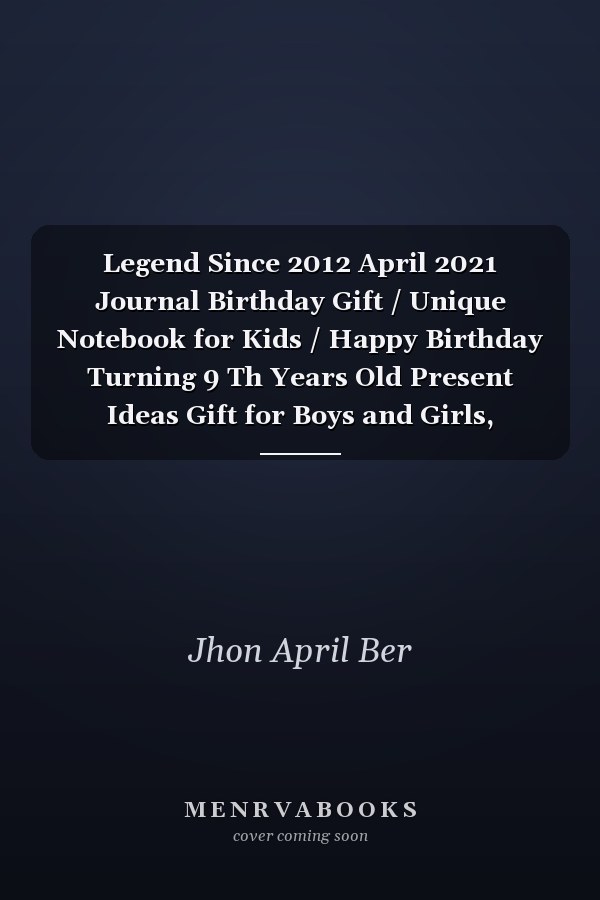 Legend Since 2012 April 2021 Journal Birthday Gift / Unique Notebook for Kids / Happy Birthday Turning 9 Th Years Old Present Ideas Gift for Boys and Girls, Birthday Notebook / Birthday Kids / Kids Lovers