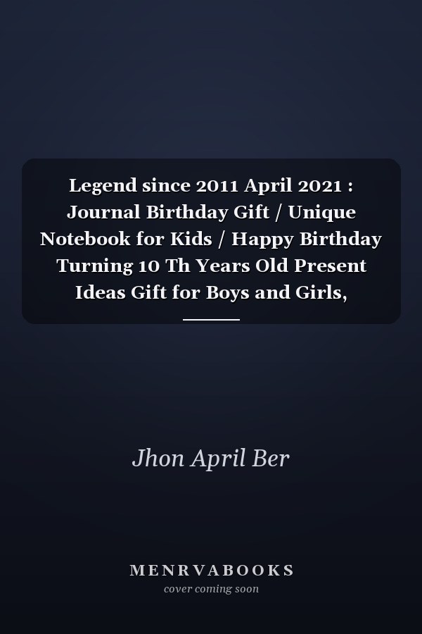 Legend since 2011 April 2021 : Journal Birthday Gift / Unique Notebook for Kids / Happy Birthday Turning 10 Th Years Old Present Ideas Gift for Boys and Girls, Birthday Notebook / Birthday Kids / Kids Lovers