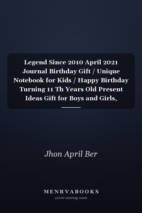 Legend Since 2010 April 2021 Journal Birthday Gift / Unique Notebook for Kids / Happy Birthday Turning 11 Th Years Old Present Ideas Gift for Boys and Girls, Birthday Notebook / Birthday Kids / Kids Lovers