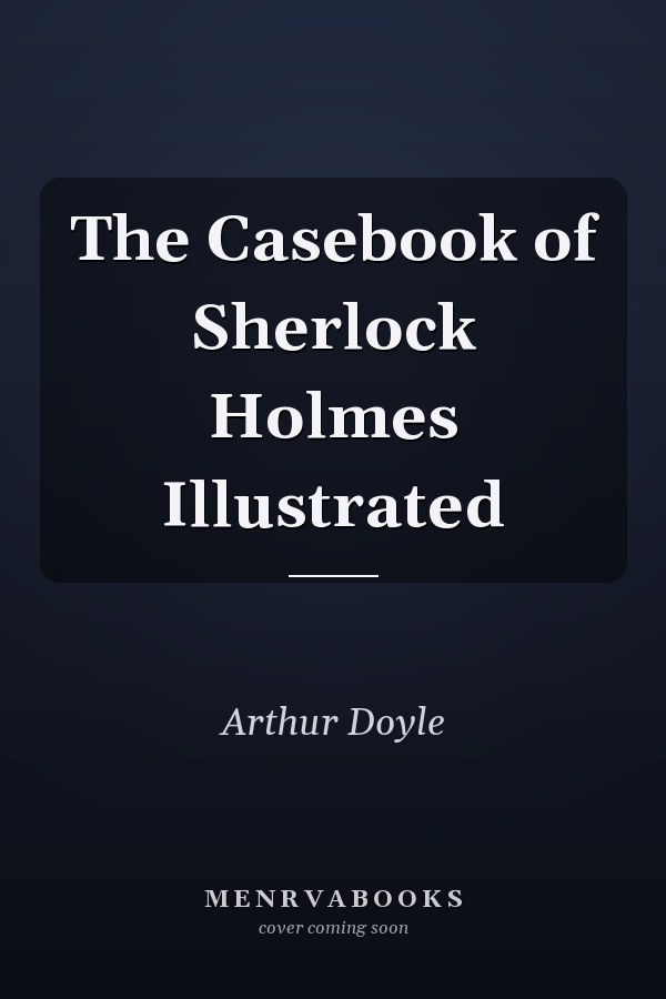 The Casebook of Sherlock Holmes Illustrated
