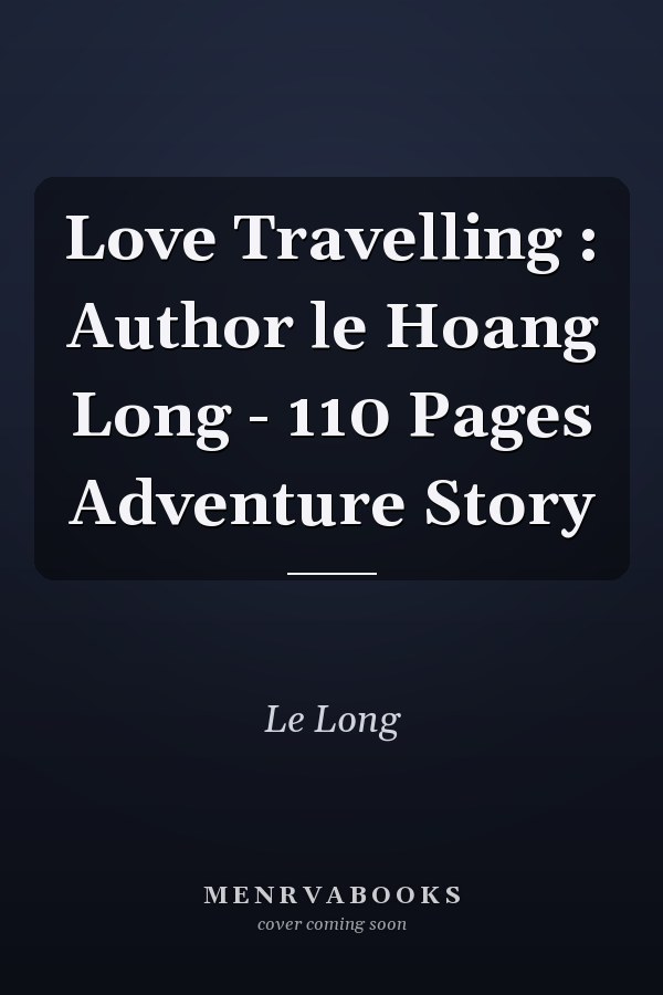 Love Travelling : Author le Hoang Long - 110 Pages Adventure Story