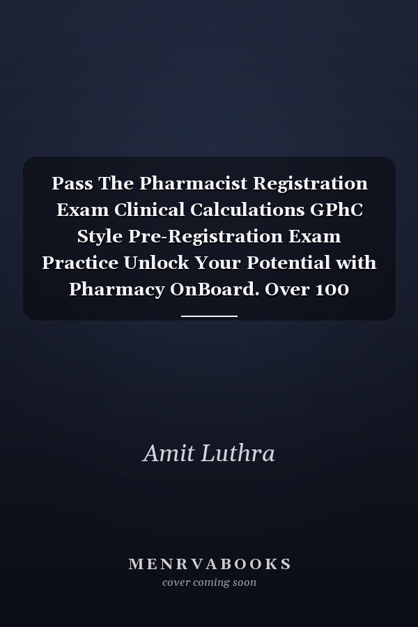 Pass The Pharmacist Registration Exam Clinical Calculations GPhC Style Pre-Registration Exam Practice Unlock Your Potential with Pharmacy OnBoard. Over 100 Pharmaceutical Calculations and Questions Based on Clinical Case Studies to Grasp Key Concepts