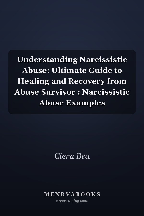 Understanding Narcissistic Abuse: Ultimate Guide to Healing and Recovery from Abuse Survivor : Narcissistic Abuse Examples
