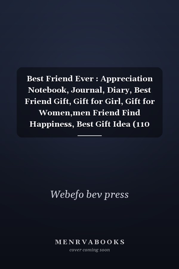 Best Friend Ever : Appreciation Notebook, Journal, Diary, Best Friend Gift, Gift for Girl, Gift for Women,men Friend Find Happiness, Best Gift Idea (110 Pages, Blank, 6 X 9)