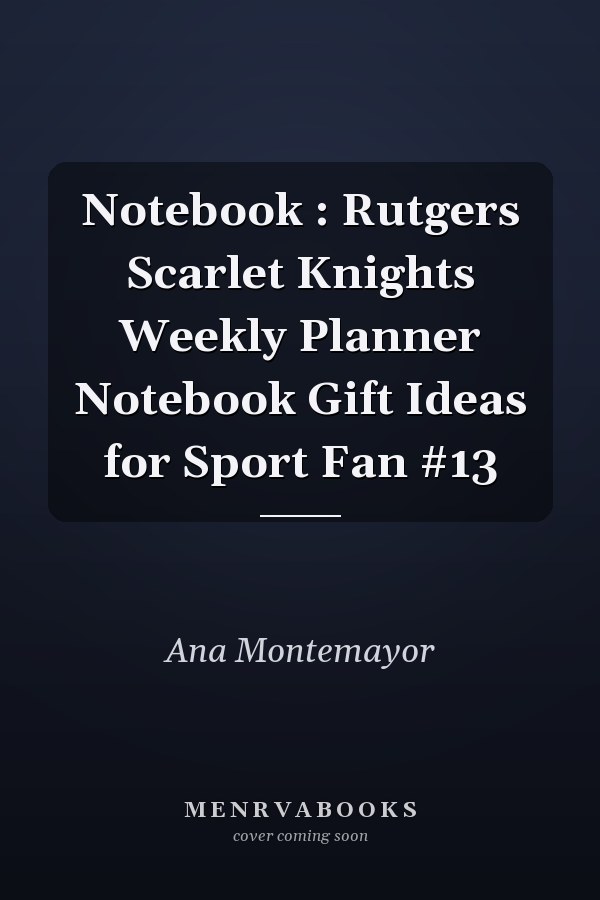 Notebook : Rutgers Scarlet Knights Weekly Planner Notebook Gift Ideas for Sport Fan #13