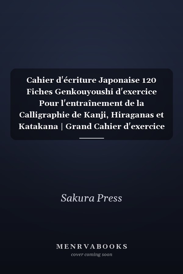 Cahier d'écriture Japonaise 120 Fiches Genkouyoushi d'exercice Pour l'entraînement de la Calligraphie de Kanji, Hiraganas et Katakana | Grand Cahier d'exercice de l'écriture Japonaise