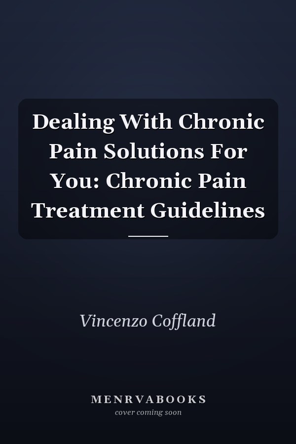 Dealing With Chronic Pain Solutions For You: Chronic Pain Treatment Guidelines