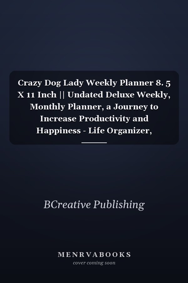 Crazy Dog Lady Weekly Planner 8. 5 X 11 Inch || Undated Deluxe Weekly, Monthly Planner, a Journey to Increase Productivity and Happiness - Life Organizer, Gratitude Journal