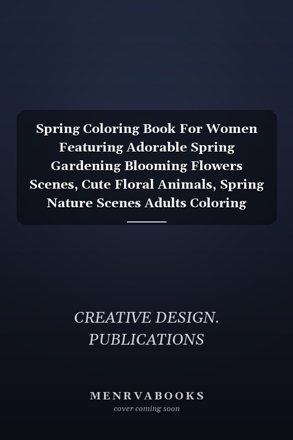 Spring Coloring Book For Women Featuring Adorable Spring Gardening Blooming Flowers Scenes, Cute Floral Animals, Spring Nature Scenes Adults Coloring Books (coloring Book for Adults Women)