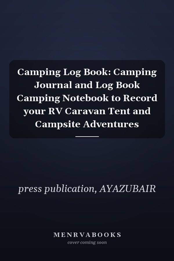 Camping Log Book: Camping Journal and Log Book Camping Notebook to Record your RV Caravan Tent and Campsite Adventures