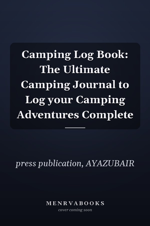 Camping Log Book: The Ultimate Camping Journal to Log your Camping Adventures Complete