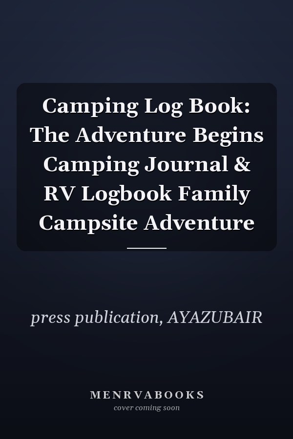 Camping Log Book: The Adventure Begins Camping Journal & RV Logbook Family Campsite Adventure