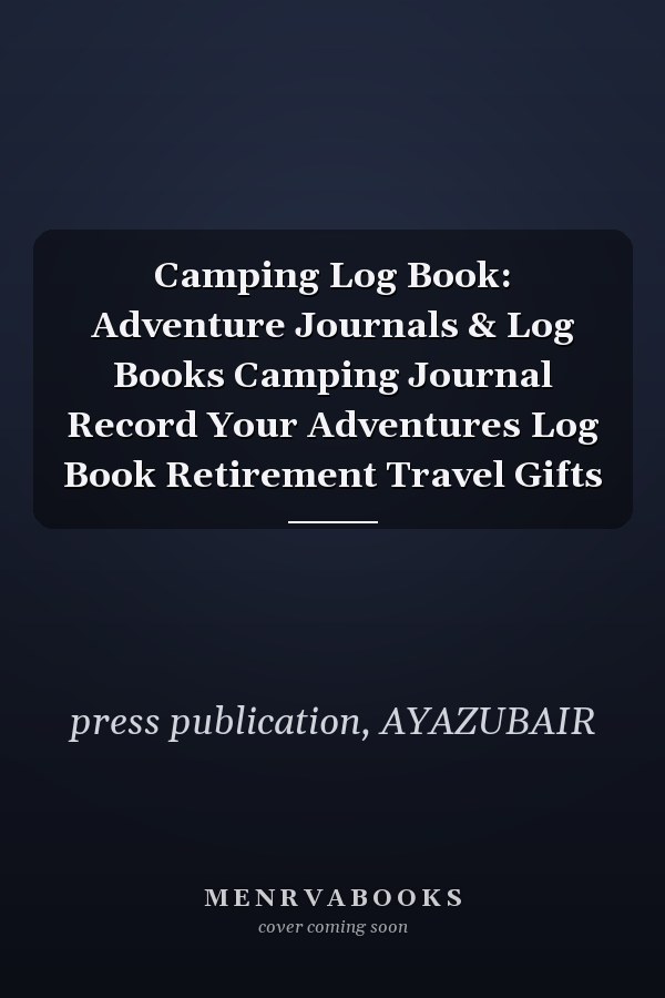 Camping Log Book: Adventure Journals & Log Books Camping Journal Record Your Adventures Log Book Retirement Travel Gifts
