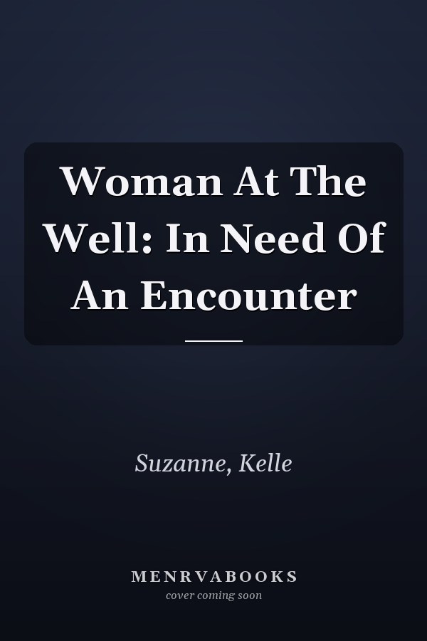 Woman At The Well: In Need Of An Encounter