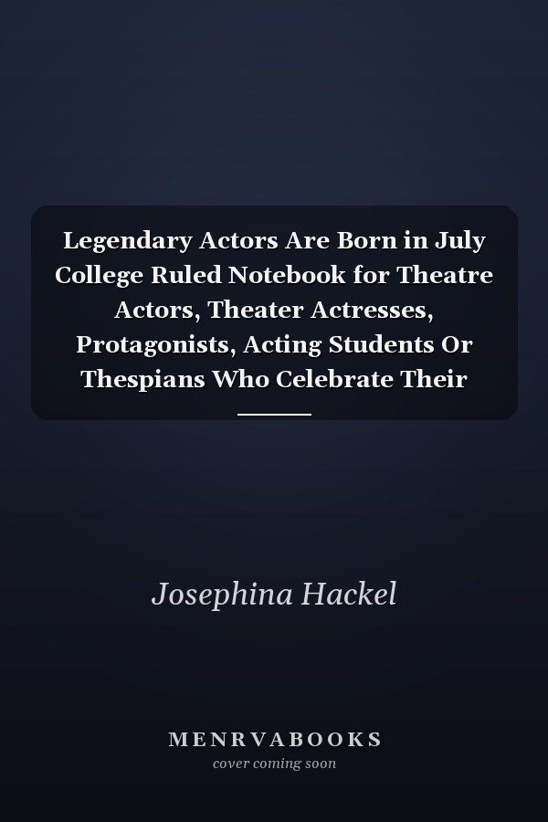 Legendary Actors Are Born in July College Ruled Notebook for Theatre Actors, Theater Actresses, Protagonists, Acting Students Or Thespians Who Celebrate Their Birthday in July