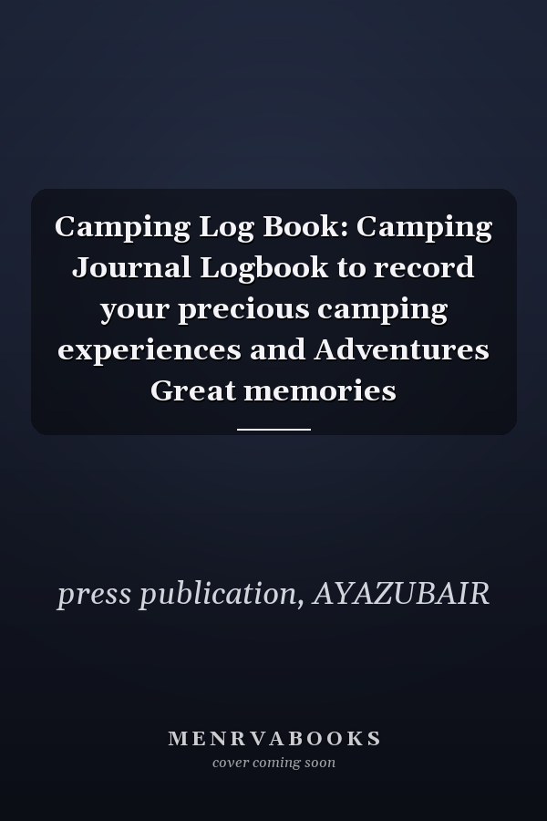 Camping Log Book: Camping Journal Logbook to record your precious camping experiences and Adventures Great memories