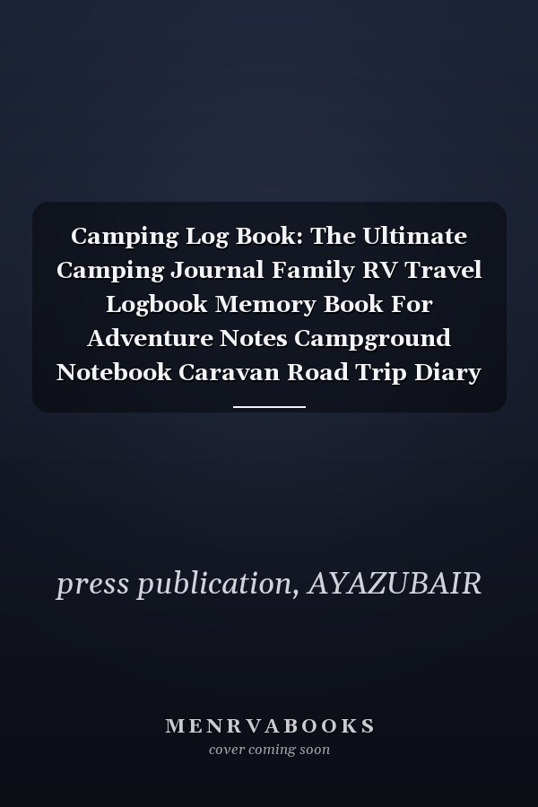 Camping Log Book: The Ultimate Camping Journal Family RV Travel Logbook Memory Book For Adventure Notes Campground Notebook Caravan Road Trip Diary Campsites Log Book Camp Planner Gift for Camper