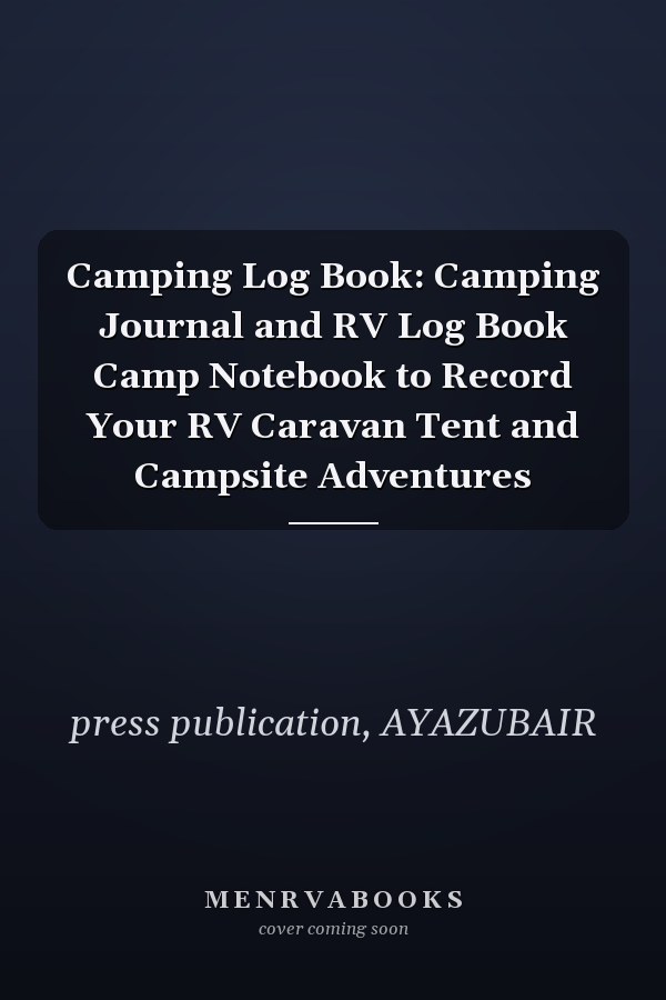 Camping Log Book: Camping Journal and RV Log Book Camp Notebook to Record Your RV Caravan Tent and Campsite Adventures