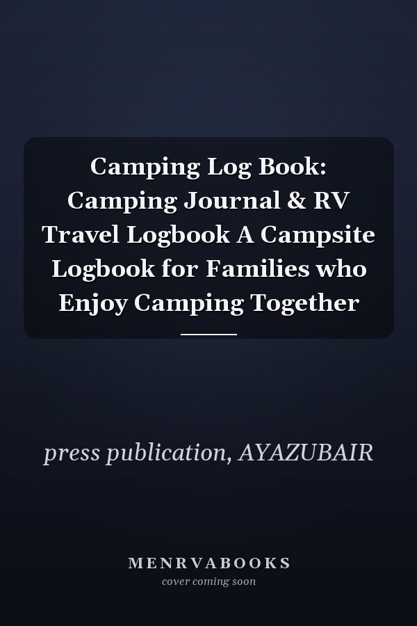 Camping Log Book: Camping Journal & RV Travel Logbook A Campsite Logbook for Families who Enjoy Camping Together