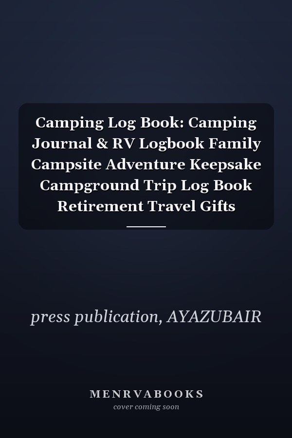 Camping Log Book: Camping Journal & RV Logbook Family Campsite Adventure Keepsake Campground Trip Log Book Retirement Travel Gifts