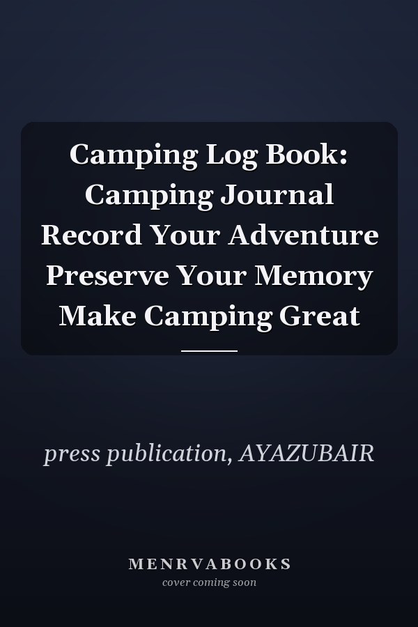 Camping Log Book: Camping Journal Record Your Adventure Preserve Your Memory Make Camping Great