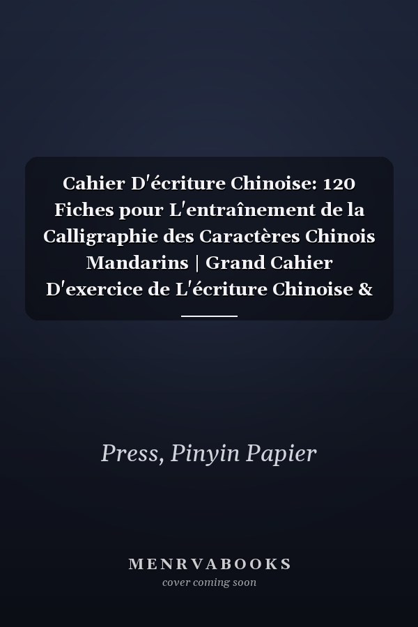 Cahier D'écriture Chinoise: 120 Fiches pour L'entraînement de la Calligraphie des Caractères Chinois Mandarins | Grand Cahier D'exercice de L'écriture Chinoise & Pinyin. (French Edition)