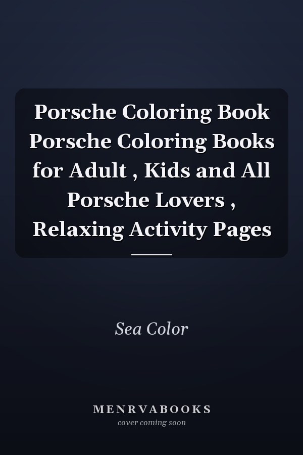 Porsche Coloring Book Porsche Coloring Books for Adult , Kids and All Porsche Lovers , Relaxing Activity Pages