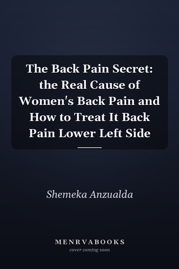 The Back Pain Secret: the Real Cause of Women's Back Pain and How to Treat It Back Pain Lower Left Side