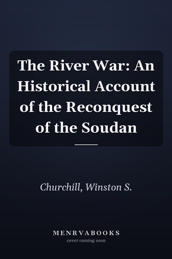 The River War: An Historical Account of the Reconquest of the Soudan
